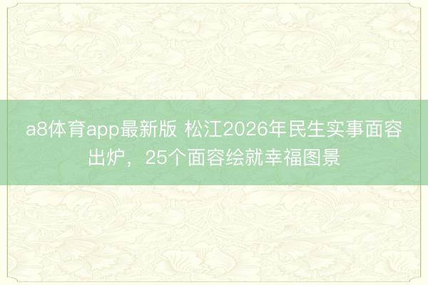 a8体育app最新版 松江2026年民生实事面容出炉,25个面容绘就幸福图景