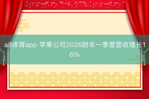 a8体育app 苹果公司2026财年一季度营收增长16%