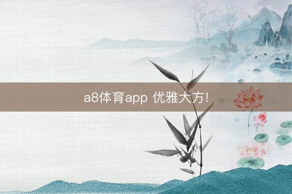 a8体育app 优雅大方!