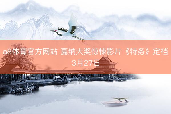 a8体育官方网站 戛纳大奖惊悚影片《特务》定档3月27日