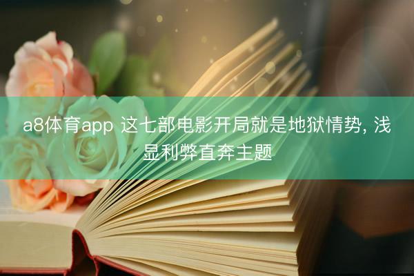 a8体育app 这七部电影开局就是地狱情势, 浅显利弊直奔主题