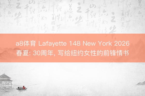 a8体育 Lafayette 148 New York 2026春夏: 30周年, 写给纽约女性的前锋情书