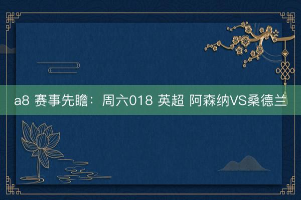 a8 赛事先瞻：周六018 英超 阿森纳VS桑德兰