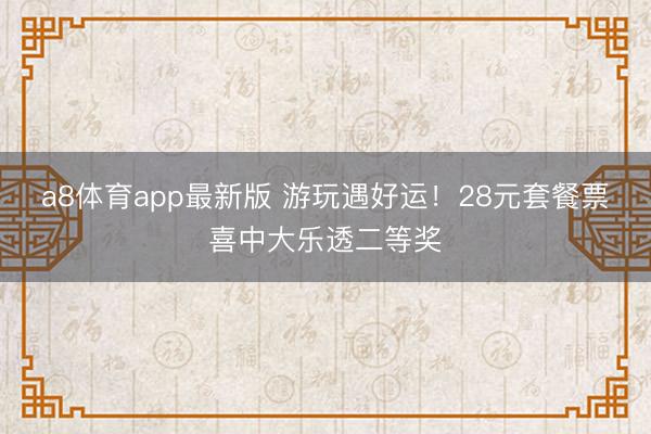 a8体育app最新版 游玩遇好运!28元套餐票喜中大乐透二等奖