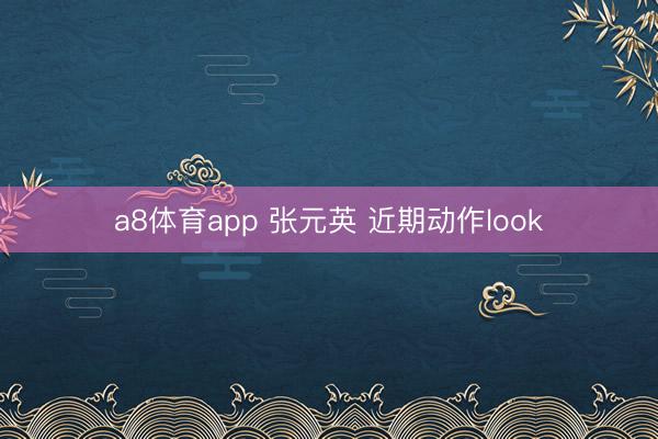 a8体育app 张元英 近期动作look