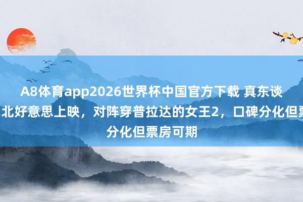 A8体育app2026世界杯中国官方下载 真东谈主快打2北好意思上映,对阵穿普拉达的女王2,口碑分化但票房可期