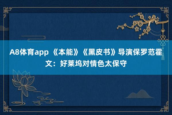 A8体育app 《本能》《黑皮书》导演保罗范霍文:好莱坞对情色太保守