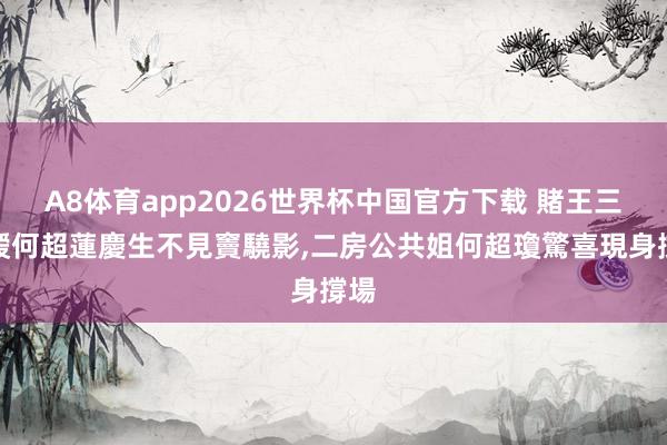 A8体育app2026世界杯中国官方下载 賭王三令嫒何超蓮慶生不見竇驍影,二房公共姐何超瓊驚喜現身撐場