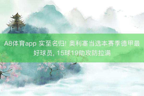 A8体育app 实至名归! 奥利塞当选本赛季德甲最好球员， 15球19助攻防拉满