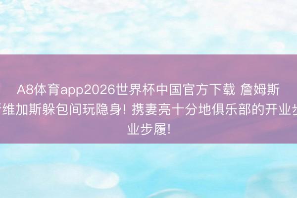A8体育app2026世界杯中国官方下载 詹姆斯拉斯维加斯躲包间玩隐身! 携妻亮十分地俱乐部的开业步履!