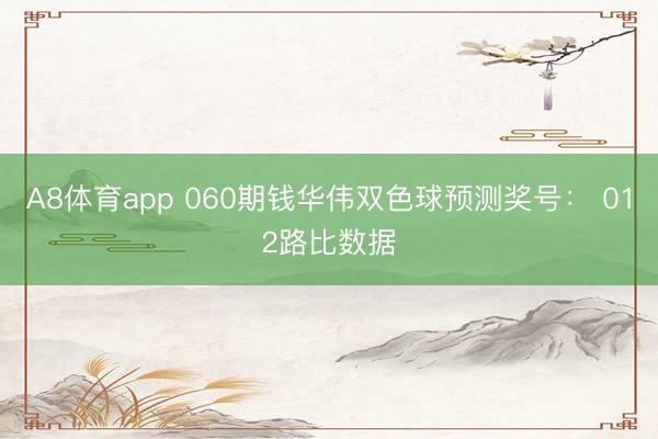 A8体育app 060期钱华伟双色球预测奖号: 012路比数据