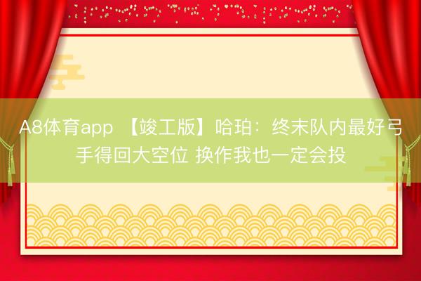 A8体育app 【竣工版】哈珀:终末队内最好弓手得回大空位 换作我也一定会投
