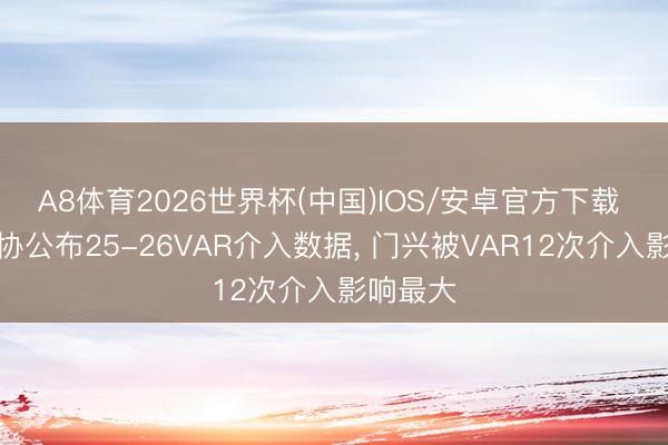 A8体育2026世界杯(中国)IOS/安卓官方下载 德国足协公布25-26VAR介入数据, 门兴被VAR12次介入影响最大